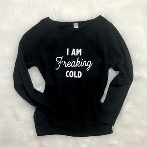 “I am Freaking Cold” Black Sweatshirt-White lettering-long sleeves-GUC-Med.